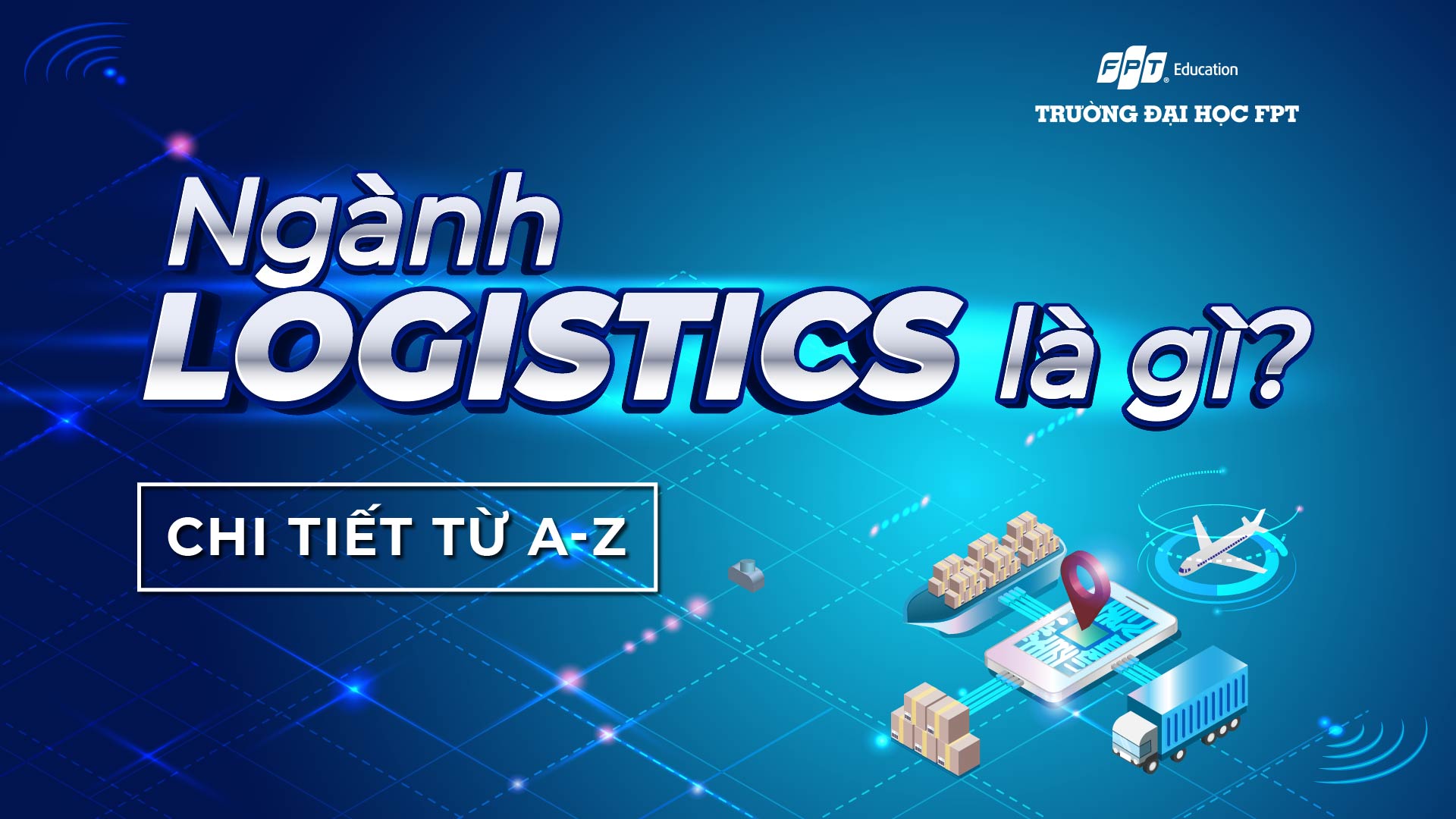 Ngành Logistics là gì? Chi tiết từ A-Z