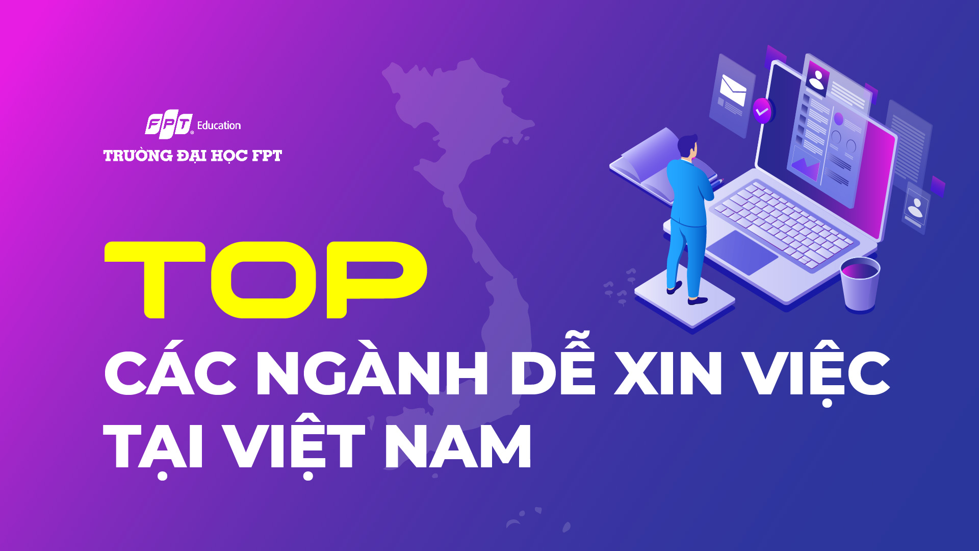 Top 10 các ngành dễ xin việc tại Việt Nam hiện nay