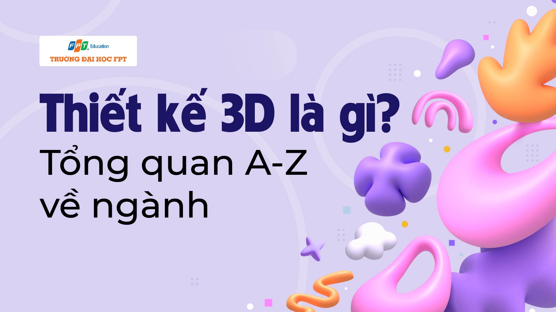 Thiết kế 3D là gì? Tổng quan A-Z về ngành