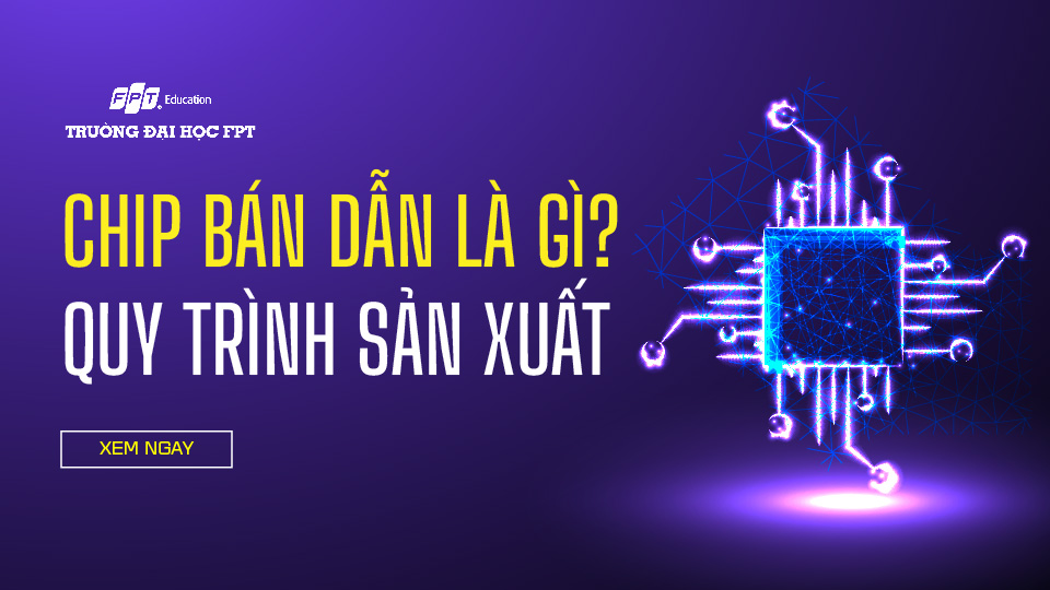 Chip bán dẫn là gì? Cấu tạo và quy trình sản xuất